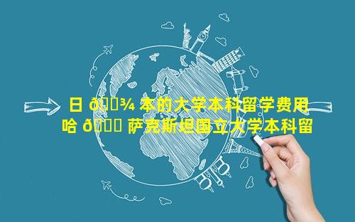 日 🌾 本的大学本科留学费用 哈 🐎 萨克斯坦国立大学本科留学费用